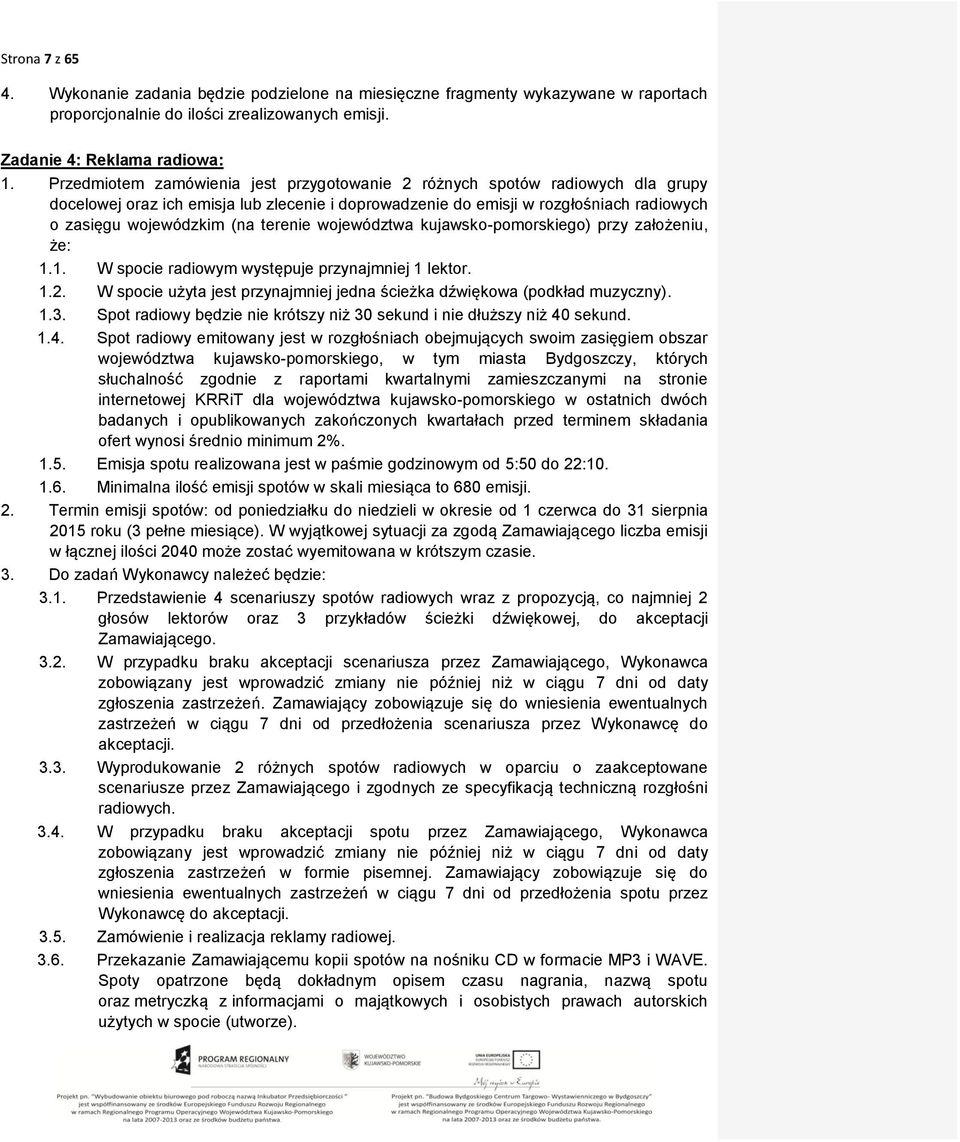 terenie województwa kujawsko-pomorskiego) przy założeniu, że: 1.1. W spocie radiowym występuje przynajmniej 1 lektor. 1.2. W spocie użyta jest przynajmniej jedna ścieżka dźwiękowa (podkład muzyczny).