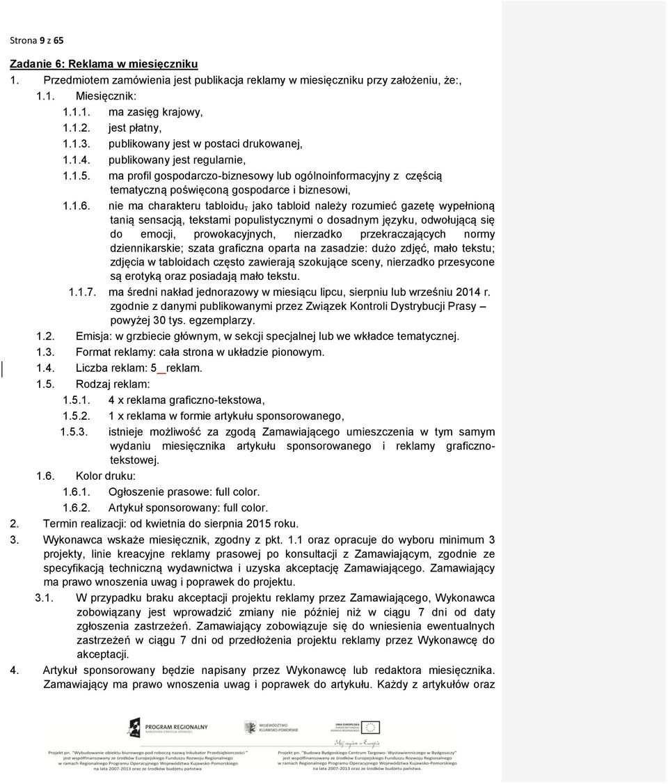 1.6. nie ma charakteru tabloidu, jako tabloid należy rozumieć gazetę wypełnioną tanią sensacją, tekstami populistycznymi o dosadnym języku, odwołującą się do emocji, prowokacyjnych, nierzadko