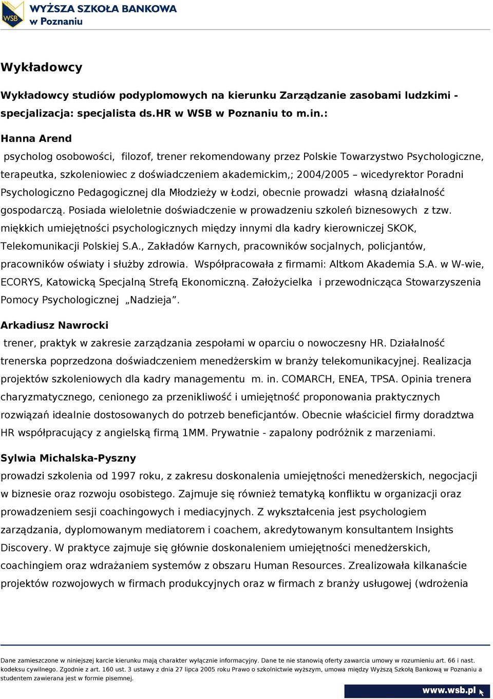 Psychologiczno Pedagogicznej dla Młodzieży w Łodzi, obecnie prowadzi własną działalność gospodarczą. Posiada wieloletnie doświadczenie w prowadzeniu szkoleń biznesowych z tzw.