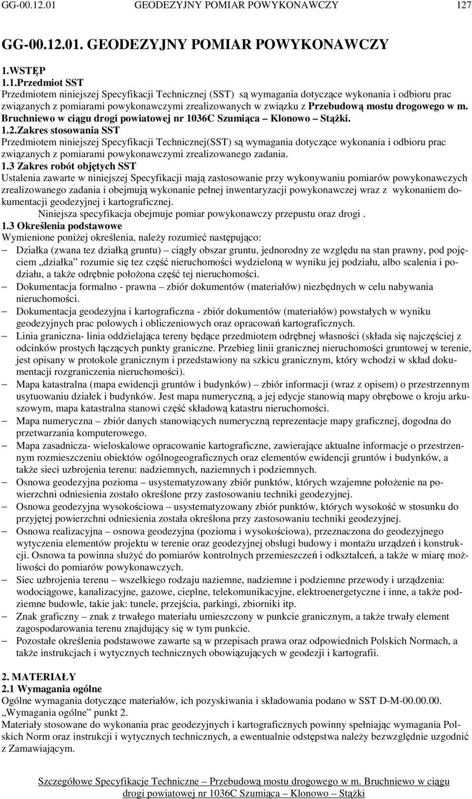 Zakres stosowania SST Przedmiotem niniejszej Specyfikacji Technicznej(SST) są wymagania dotyczące wykonania i odbioru prac związanych z pomiarami powykonawczymi zrealizowanego zadania. 1.