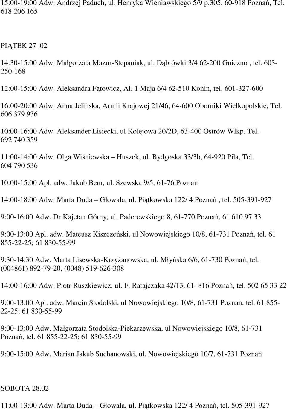 606 379 936 10:00-16:00 Adw. Aleksander Lisiecki, ul Kolejowa 20/2D, 63-400 Ostrów Wlkp. Tel. 692 740 359 11:00-14:00 Adw. Olga Wiśniewska Huszek, ul. Bydgoska 33/3b, 64-920 Piła, Tel.