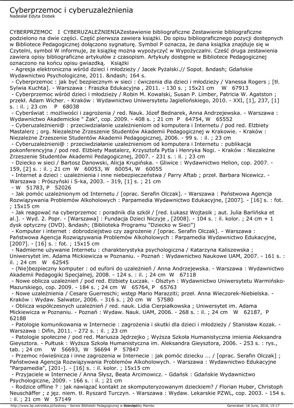 Symbol P oznacza, że dana książka znajduje się w Czytelni, symbol W informuje, że książkę można wypożyczyć w Wypożyczalni. Cześć druga zestawienia zawiera opisy bibliograficzne artykułów z czasopism.