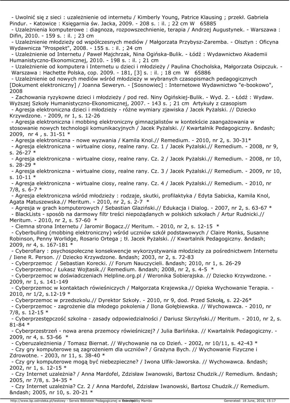 ; 23 cm - Uzależnienie młodzieży od współczesnych mediów / Małgorzata Przybysz-Zaremba. - Olsztyn : Oficyna Wydawnicza "Prospekt", 2008. - 155 s. : il.