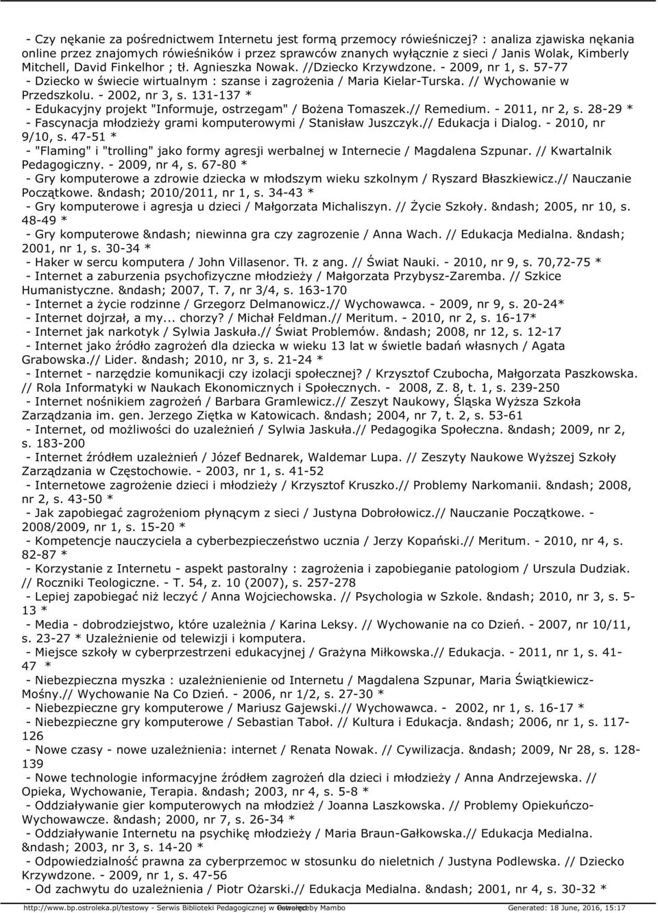 - 2009, nr 1, s. 57-77 - Dziecko w świecie wirtualnym : szanse i zagrożenia / Maria Kielar-Turska. // Wychowanie w Przedszkolu. - 2002, nr 3, s.