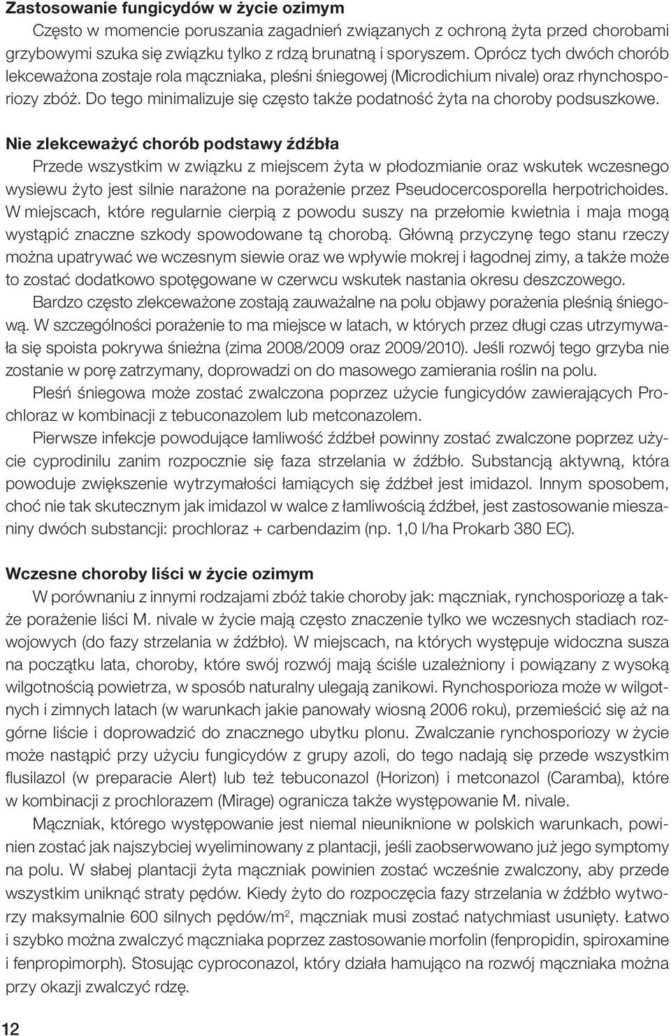 Do tego minimalizuje się często także podatność żyta na choroby podsuszkowe.