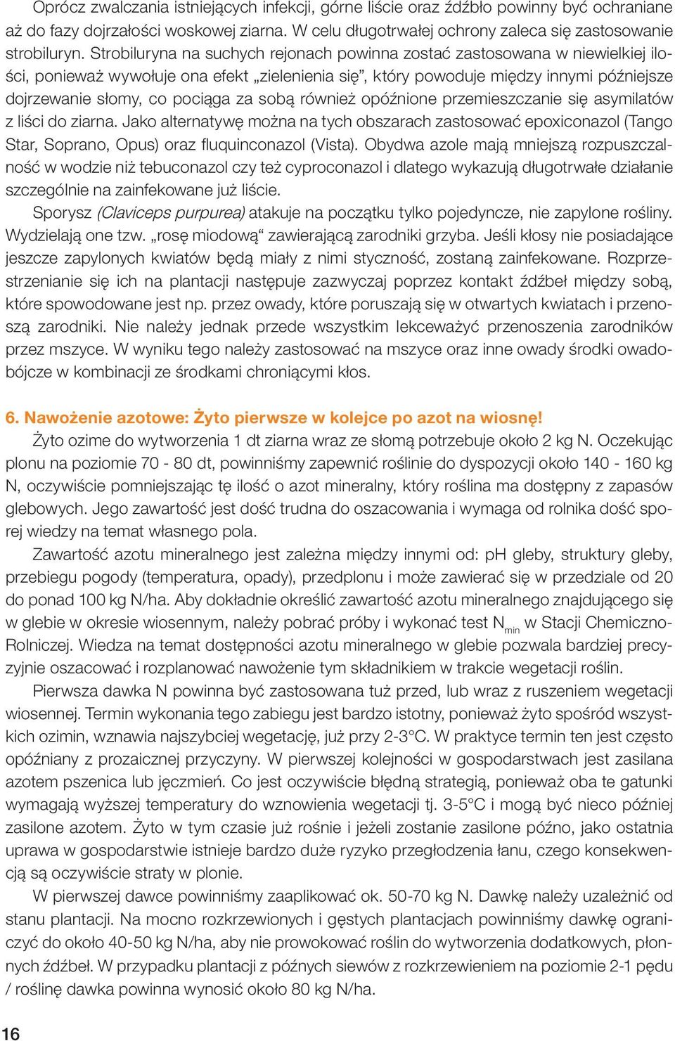 sobą również opóźnione przemieszczanie się asymilatów z liści do ziarna. Jako alternatywę można na tych obszarach zastosować epoxiconazol (Tango Star, Soprano, Opus) oraz fl uquinconazol (Vista).