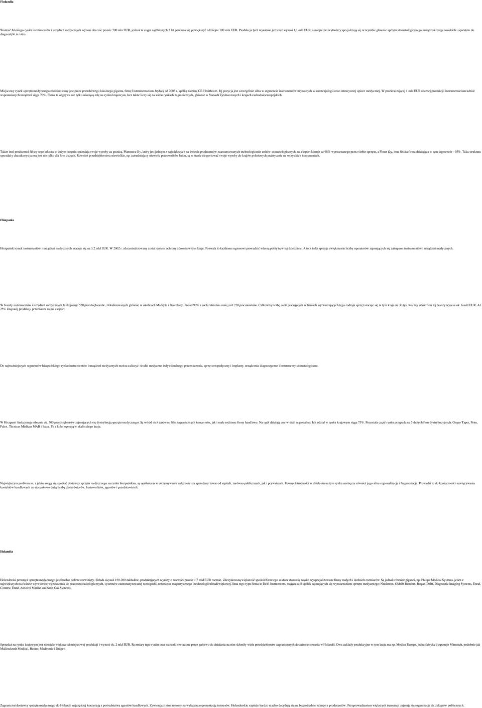 Miejscowy rynek sprzętu medycznego zdominowany jest przez prawdziwego lokalnego giganta, firmę Instrumentarium, będącą od 2003 r. spółką zależną GE Healthcare.