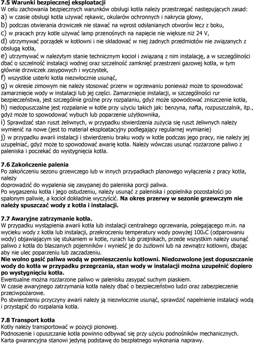 porządek w kotłowni i nie składować w niej żadnych przedmiotów nie związanych z obsługą kotła, e) utrzymywać w należytym stanie technicznym kocioł i związaną z nim instalację, a w szczególności dbać