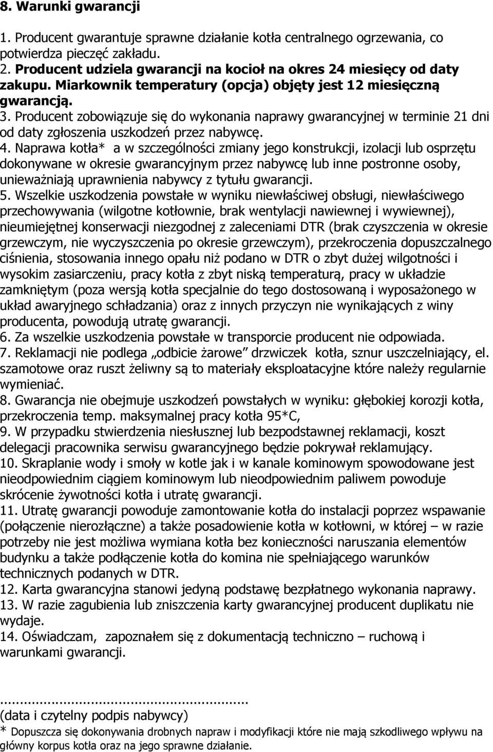 Producent zobowiązuje się do wykonania naprawy gwarancyjnej w terminie 21 dni od daty zgłoszenia uszkodzeń przez nabywcę. 4.