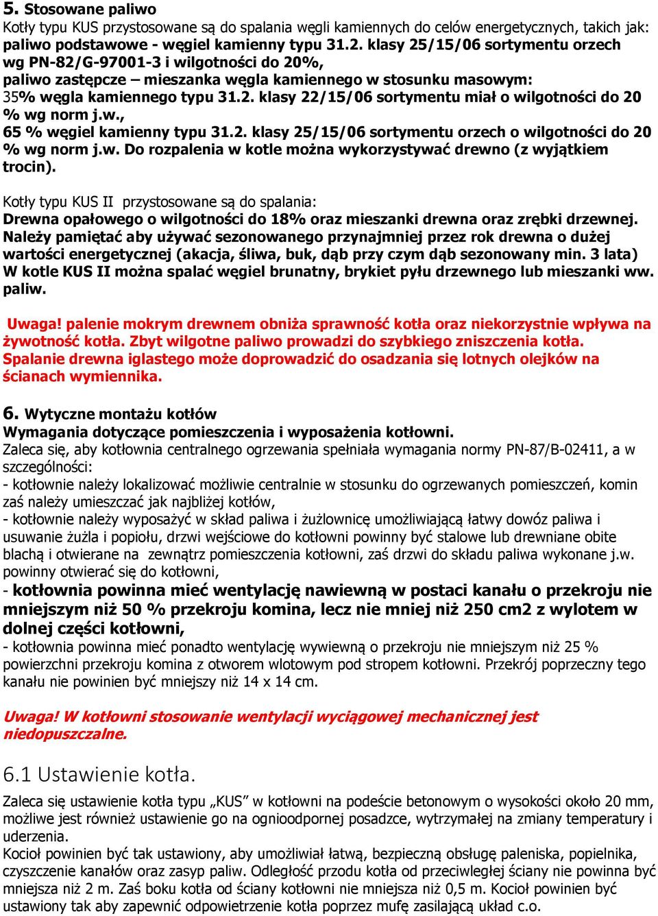 w., 65 % węgiel kamienny typu 31.2. klasy 25/15/06 sortymentu orzech o wilgotności do 20 % wg norm j.w. Do rozpalenia w kotle można wykorzystywać drewno (z wyjątkiem trocin).