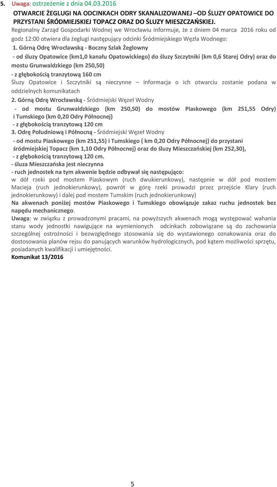 Górną Odrę Wrocławską - Boczny Żeglowny - od śluzy Opatowice (km1,0 kanału Opatowickiego) do śluzy Szczytniki (km 0,6 Starej Odry) oraz do mostu Grunwaldzkiego (km 250,50) - z głębokością tranzytową