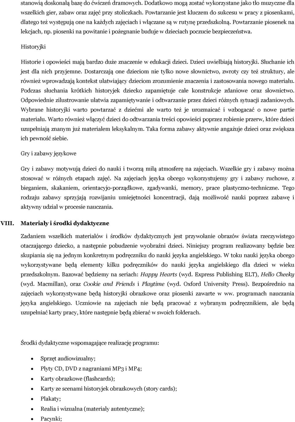 piosenki na powitanie i pożegnanie buduje w dzieciach poczucie bezpieczeństwa. Historyjki Historie i opowieści mają bardzo duże znaczenie w edukacji dzieci. Dzieci uwielbiają historyjki.