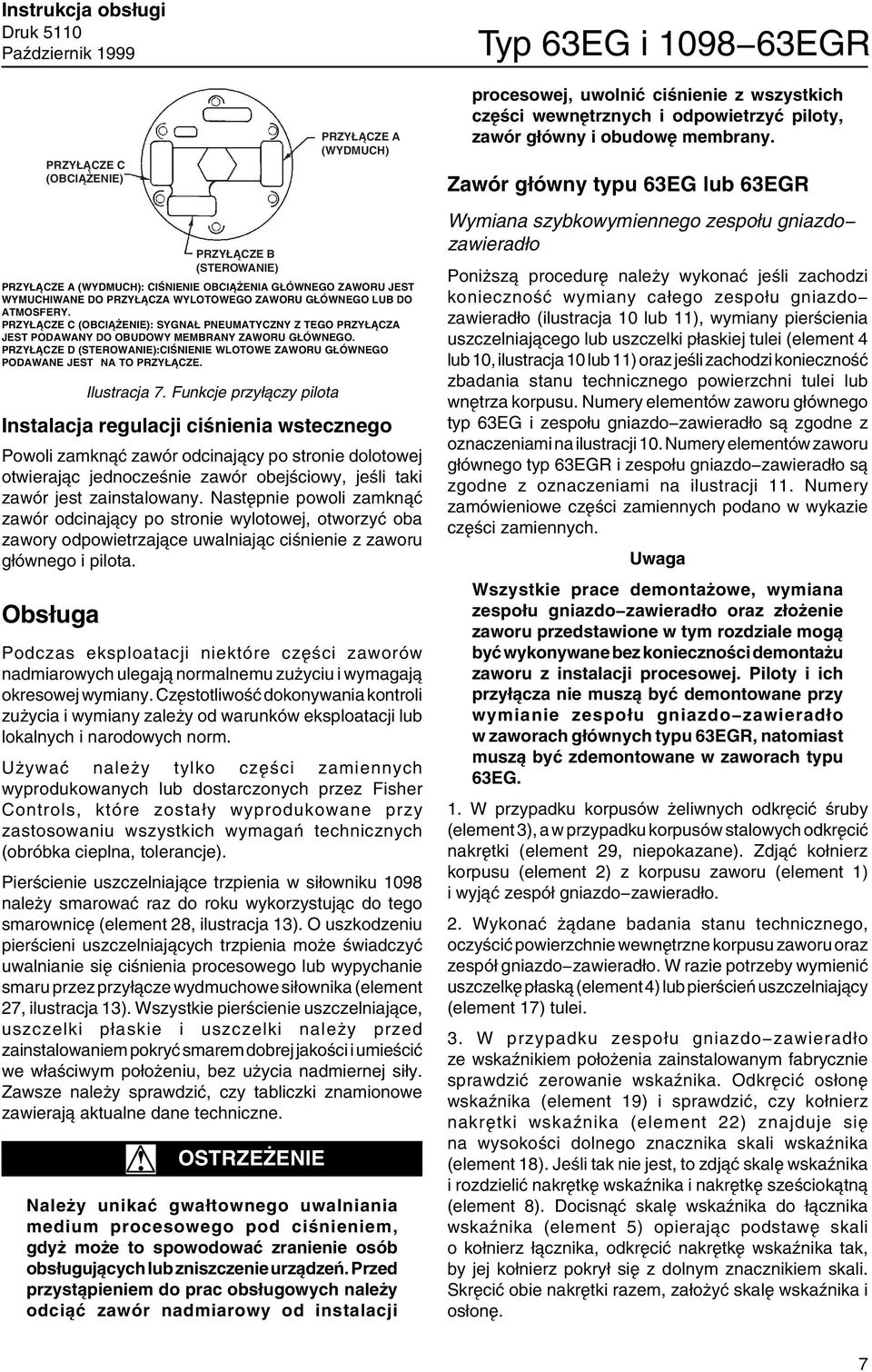 Następnie powoli zamknąć zawór odcinający po stronie wylotowej, otworzyć oba zawory odpowietrzające uwalniając ciśnienie z zaworu głównego i pilota.