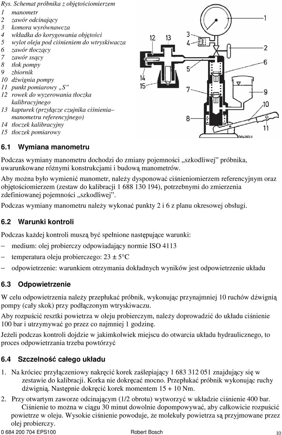 kalibracyjny 15 tłoczek pomiarowy 6.1 Wymiana manometru Podczas wymiany manometru dochodzi do zmiany pojemności szkodliwej próbnika, uwarunkowane róŝnymi konstrukcjami i budową manometrów.