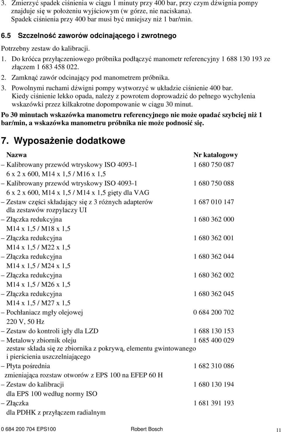 2. Zamknąć zawór odcinający pod manometrem próbnika. 3. Powolnymi ruchami dźwigni pompy wytworzyć w układzie ciśnienie 400 bar.