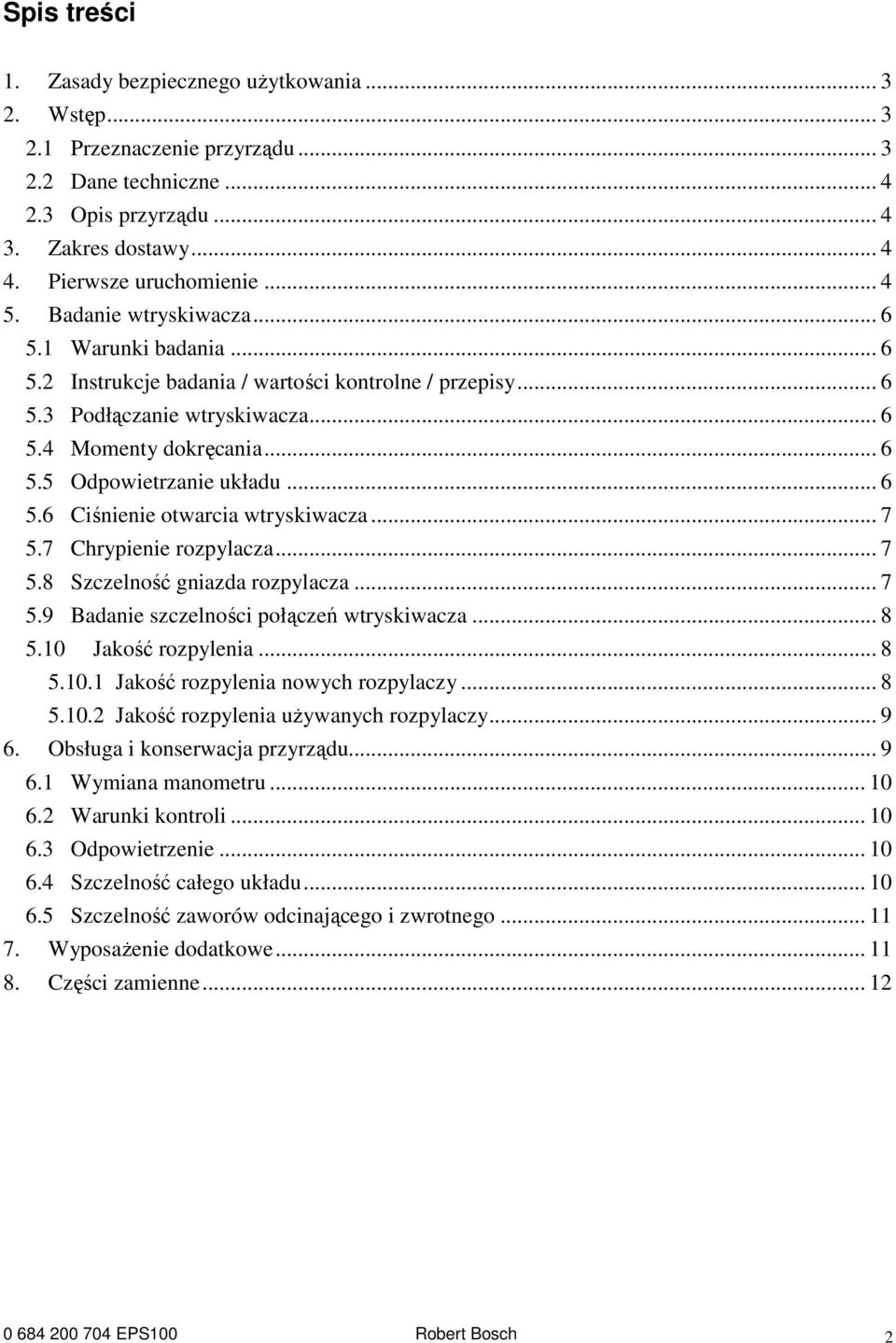 .. 6 5.6 Ciśnienie otwarcia wtryskiwacza... 7 5.7 Chrypienie rozpylacza... 7 5.8 Szczelność gniazda rozpylacza... 7 5.9 Badanie szczelności połączeń wtryskiwacza... 8 5.10 