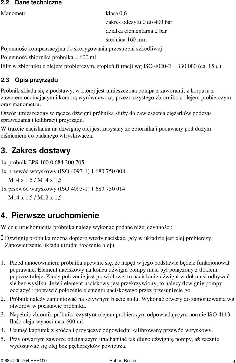 3 Opis przyrządu Próbnik składa się z podstawy, w której jest umieszczona pompa z zaworami, z korpusu z zaworem odcinającym i komorą wyrównawczą, przezroczystego zbiornika z olejem probierczym oraz