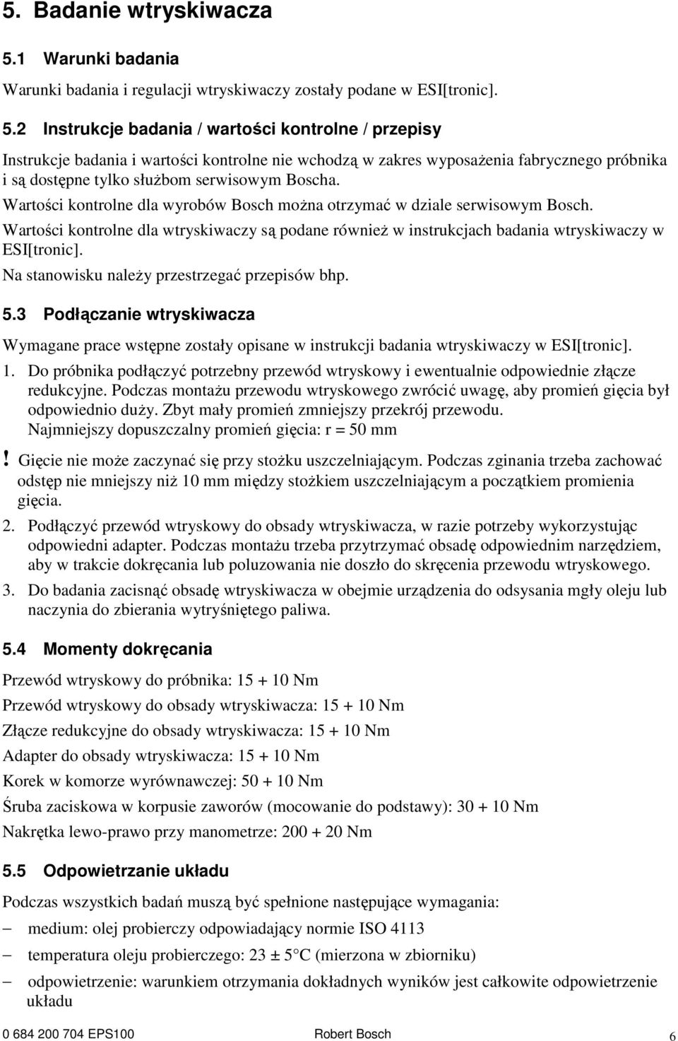 2 Instrukcje badania / wartości kontrolne / przepisy Instrukcje badania i wartości kontrolne nie wchodzą w zakres wyposaŝenia fabrycznego próbnika i są dostępne tylko słuŝbom serwisowym Boscha.