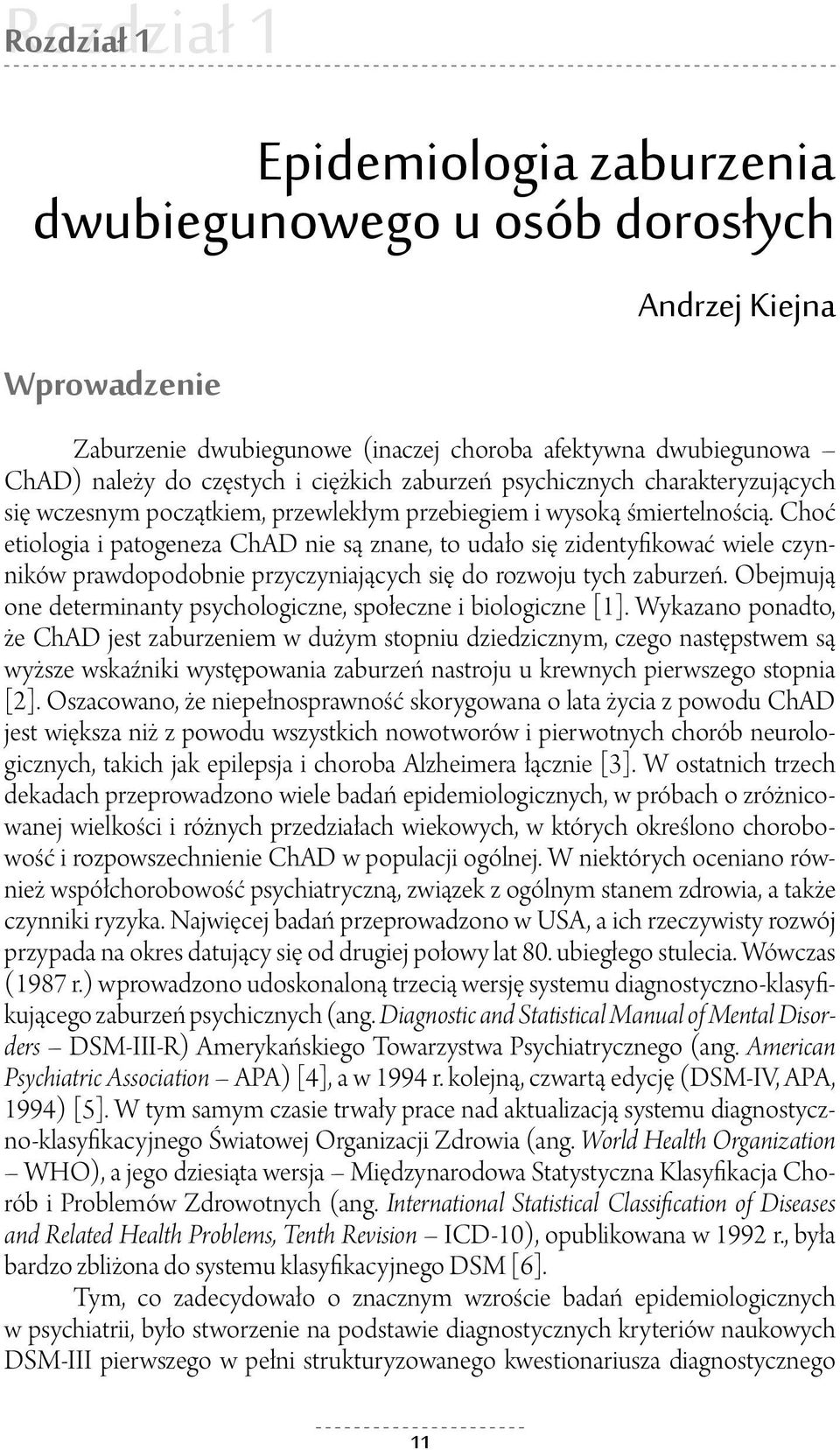 Choć etiologia i patogeneza ChAD nie są znane, to udało się zidentyfikować wiele czynników prawdopodobnie przyczyniających się do rozwoju tych zaburzeń.