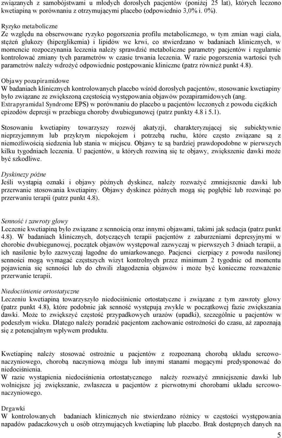 klinicznych, w momencie rozpoczynania leczenia należy sprawdzić metaboliczne parametry pacjentów i regularnie kontrolować zmiany tych parametrów w czasie trwania leczenia.