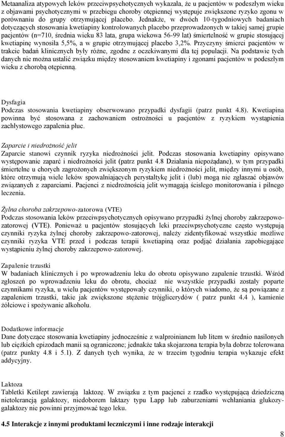 Jednakże, w dwóch 10-tygodniowych badaniach dotyczących stosowania kwetiapiny kontrolowanych placebo przeprowadzonych w takiej samej grupie pacjentów (n=710, średnia wieku 83 lata, grupa wiekowa