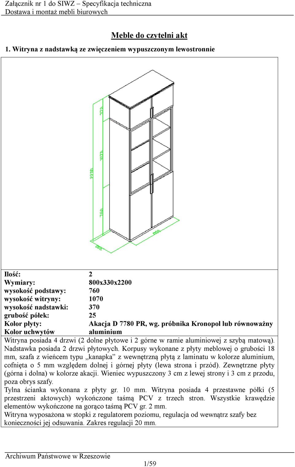 próbnika Kronopol lub równoważny Kolor uchwytów aluminium Witryna posiada 4 drzwi (2 dolne płytowe i 2 górne w ramie aluminiowej z szybą matową). Nadstawka posiada 2 drzwi płytowych.