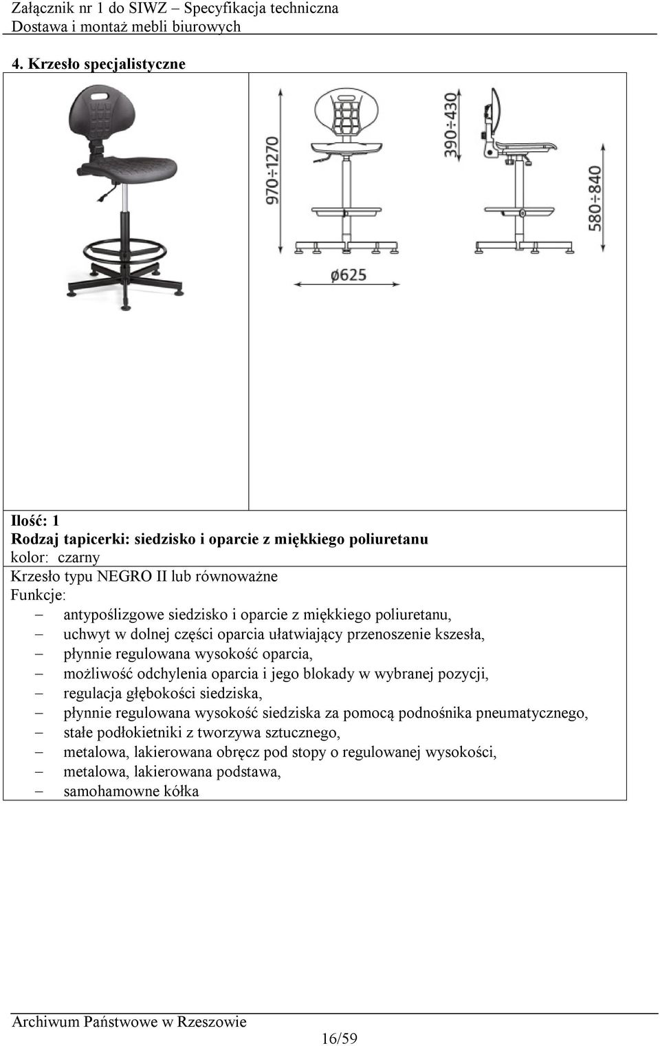 oparcia, możliwość odchylenia oparcia i jego blokady w wybranej pozycji, regulacja głębokości siedziska, płynnie regulowana wysokość siedziska za pomocą