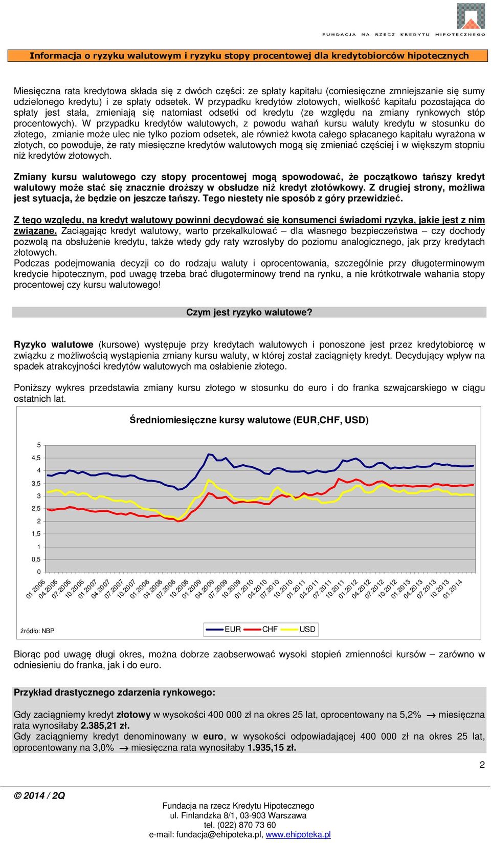 W przypadku kredytów walutowych, z powodu wahań kursu waluty kredytu w stosunku do złotego, zmianie może ulec nie tylko poziom odsetek, ale również kwota całego spłacanego kapitału wyrażona w