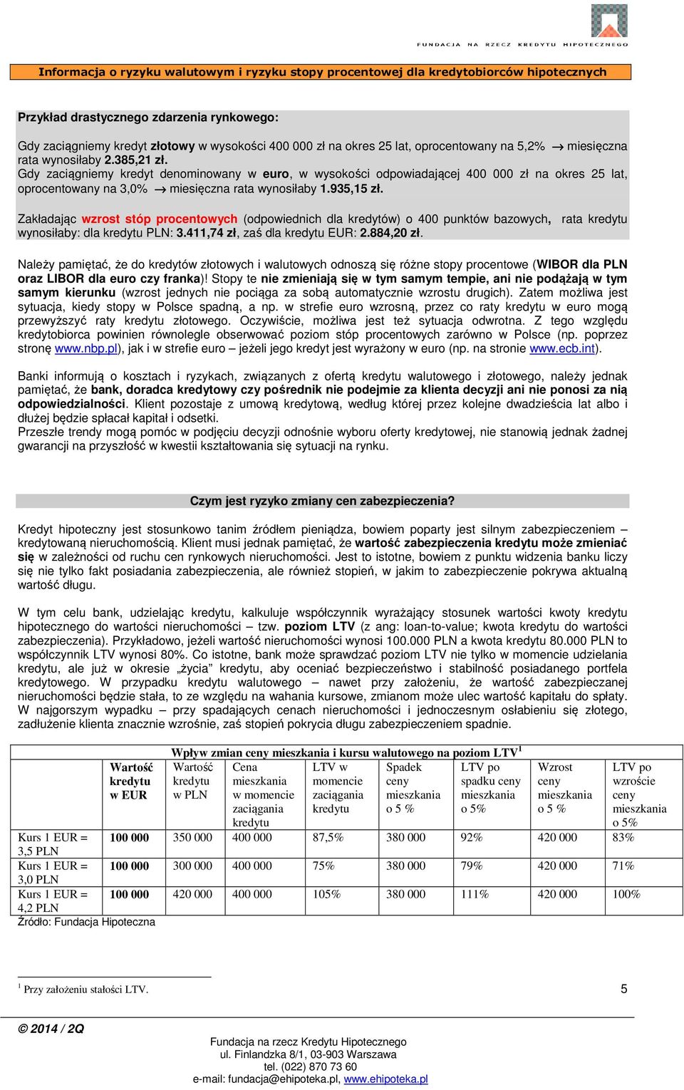 Zakładając wzrost stóp procentowych (odpowiednich dla kredytów) o 400 punktów bazowych, rata kredytu wynosiłaby: dla kredytu PLN: 3.411,74 zł, zaś dla kredytu EUR: 2.884,20 zł.