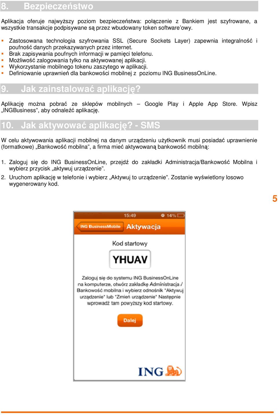 Możliwość zalogowania tylko na aktywowanej aplikacji. Wykorzystanie mobilnego tokenu zaszytego w aplikacji. Definiowanie uprawnień dla bankowości mobilnej z poziomu ING BusinessOnLine. 9.