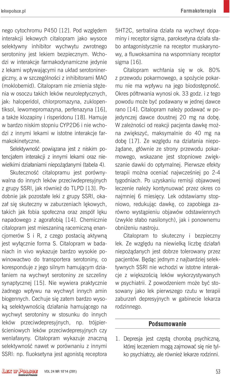 Citalopram nie zmienia stężenia w osoczu takich leków neuroleptycznych, jak: haloperidol, chlorpromazyna, zuklopentiksol, lewomepromazyna, perfenazyna [16], a także klozapiny i risperidonu [18].