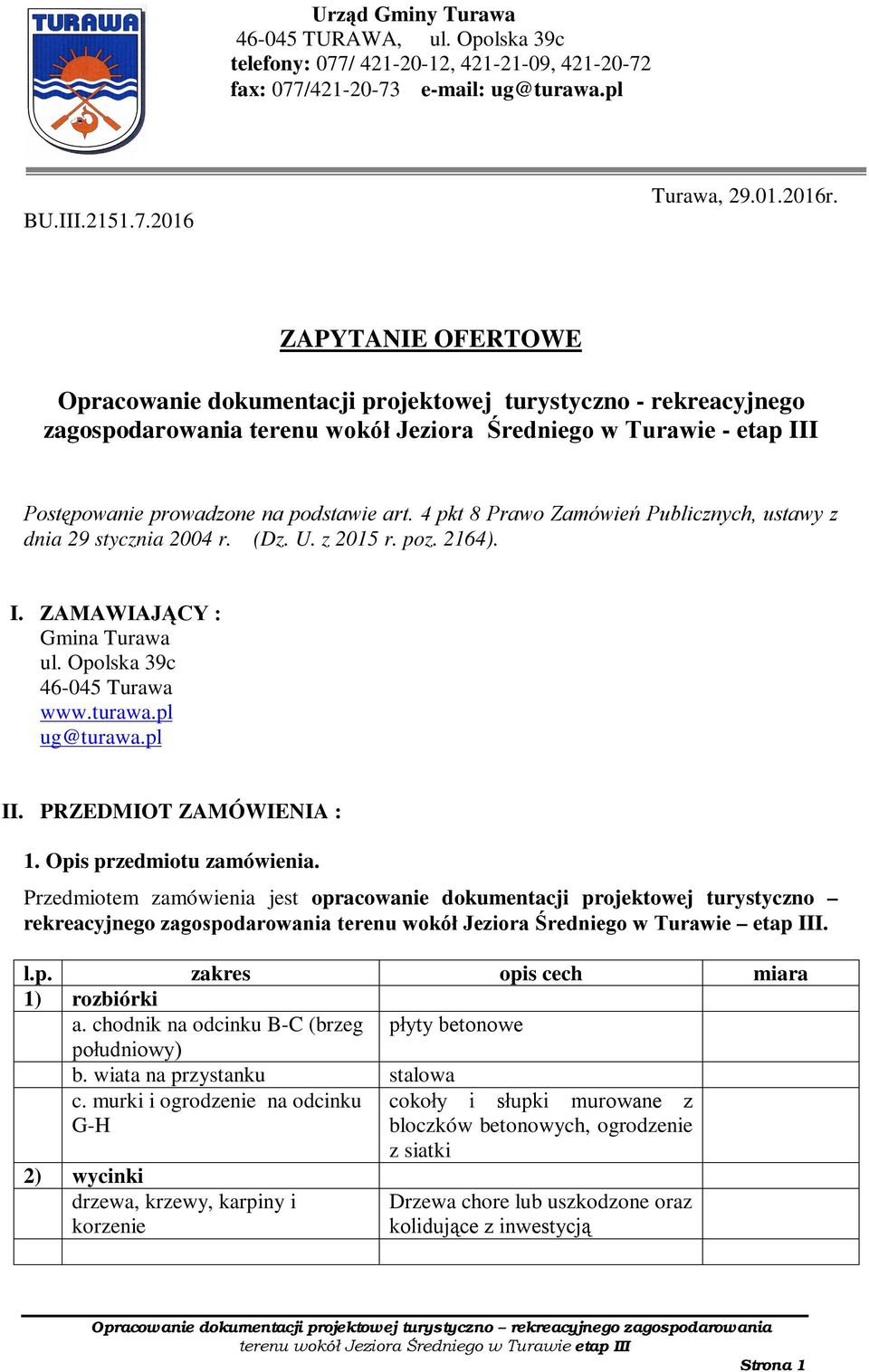 4 pkt 8 Prawo Zamówień Publicznych, ustawy z dnia 29 stycznia 2004 r. (Dz. U. z 2015 r. poz. 2164). I. ZAMAWIAJĄCY : Gmina Turawa ul. Opolska 39c 46-045 Turawa www.turawa.pl ug@turawa.pl II.