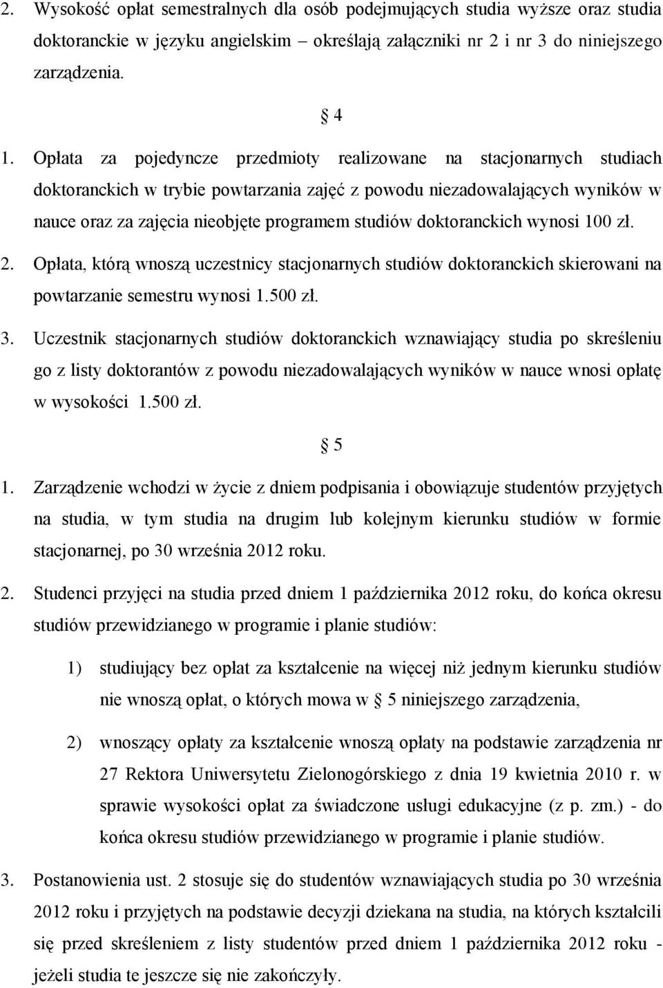 doktoranckich wynosi 100 zł. 2. Opłata, którą wnoszą uczestnicy stacjonarnych studiów doktoranckich skierowani na powtarzanie semestru wynosi 1.500 zł. 3.