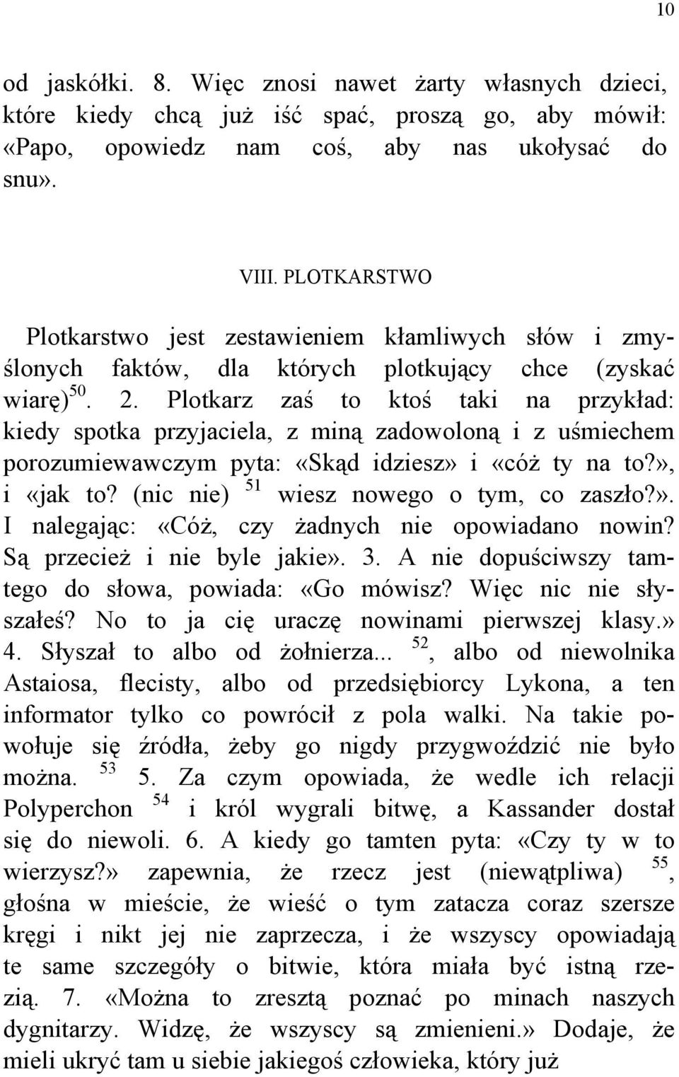 Plotkarz zaś to ktoś taki na przykład: kiedy spotka przyjaciela, z miną zadowoloną i z uśmiechem porozumiewawczym pyta: «Skąd idziesz» i «cóż ty na to?», i «jak to?