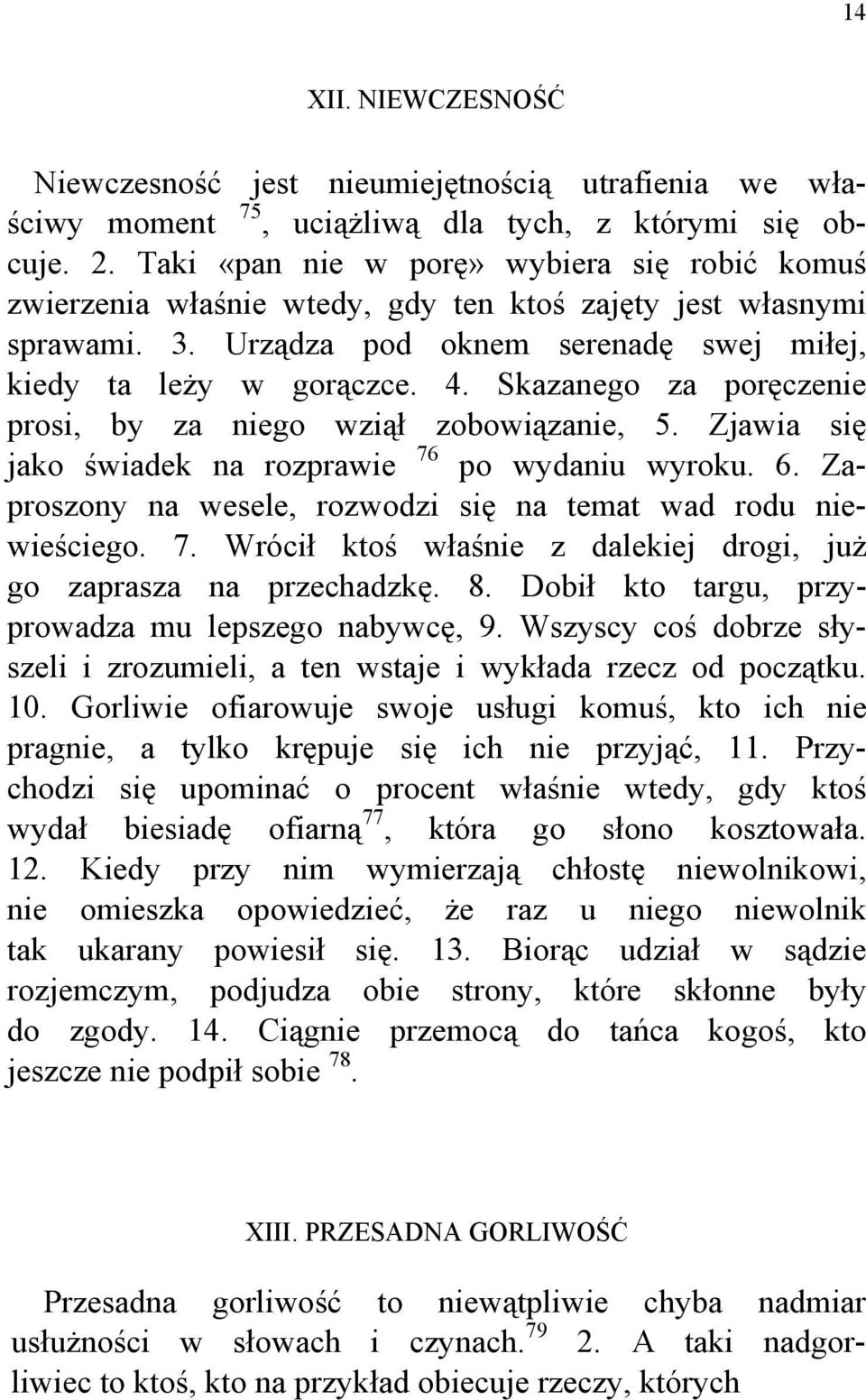 Skazanego za poręczenie prosi, by za niego wziął zobowiązanie, 5. Zjawia się jako świadek na rozprawie 76 po wydaniu wyroku. 6. Zaproszony na wesele, rozwodzi się na temat wad rodu niewieściego. 7. Wrócił ktoś właśnie z dalekiej drogi, już go zaprasza na przechadzkę.
