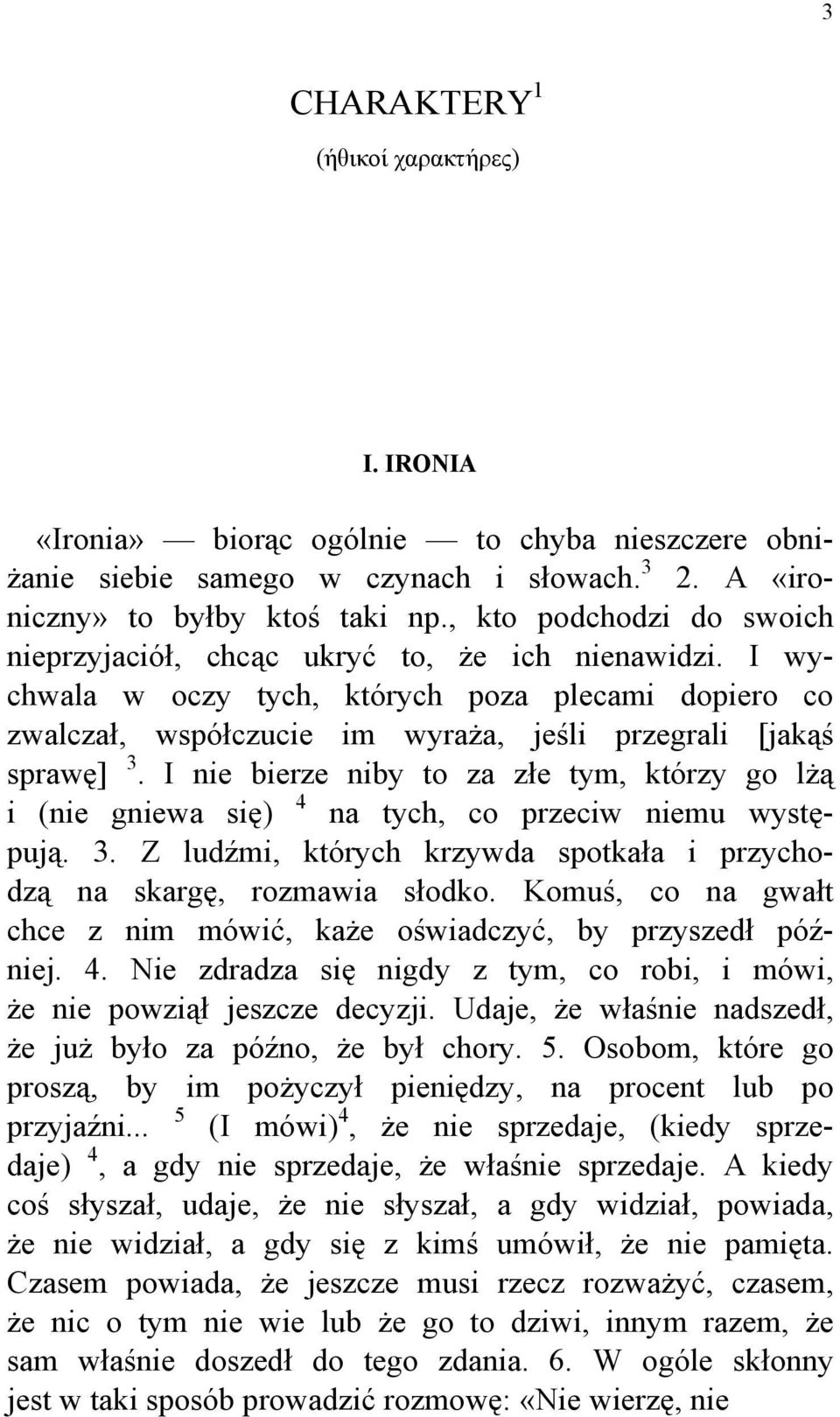 I nie bierze niby to za złe tym, którzy go lżą i (nie gniewa się) 4 na tych, co przeciw niemu występują. 3. Z ludźmi, których krzywda spotkała i przychodzą na skargę, rozmawia słodko.
