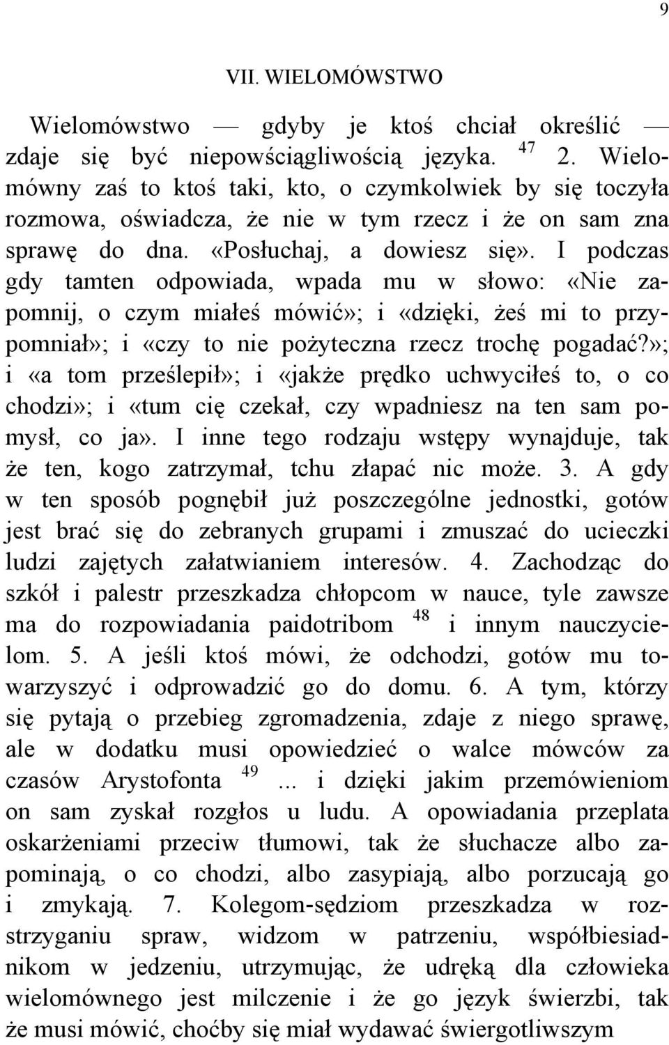 I podczas gdy tamten odpowiada, wpada mu w słowo: «Nie zapomnij, o czym miałeś mówić»; i «dzięki, żeś mi to przypomniał»; i «czy to nie pożyteczna rzecz trochę pogadać?