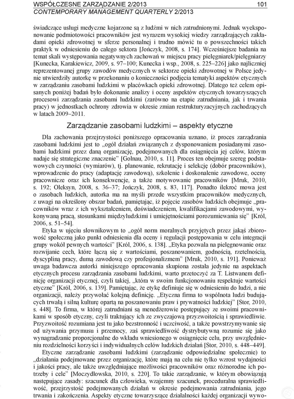 odniesieniu do całego sektora [Jończyk, 2008, s. 174]. Wcześniejsze badania na temat skali występowania negatywnych zachowań w miejscu pracy pielęgniarek/pielęgniarzy [Kunecka, Karakiewicz, 2009, s.
