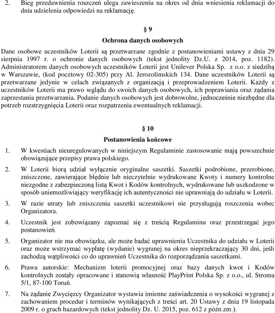 1182). Administratorem danych osobowych uczestników Loterii jest Unilever Polska Sp. z o.o. z siedzibą w Warszawie, (kod pocztowy 02-305) przy Al. Jerozolimskich 134.