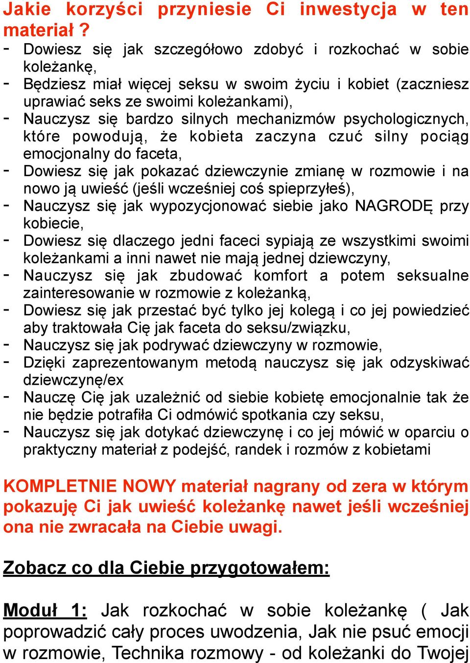 mechanizmów psychologicznych, które powodują, że kobieta zaczyna czuć silny pociąg emocjonalny do faceta, - Dowiesz się jak pokazać dziewczynie zmianę w rozmowie i na nowo ją uwieść (jeśli wcześniej