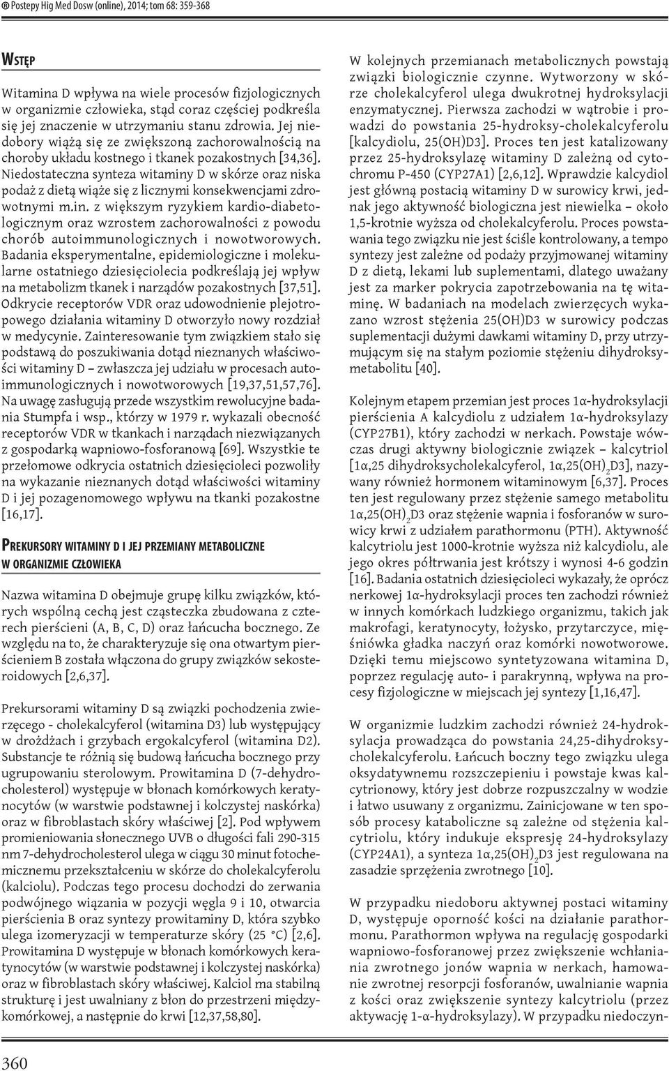 Niedostateczna synteza witaminy D w skórze oraz niska podaż z dietą wiąże się z licznymi konsekwencjami zdrowotnymi m.in. z większym ryzykiem kardio-diabetologicznym oraz wzrostem zachorowalności z powodu chorób autoimmunologicznych i nowotworowych.