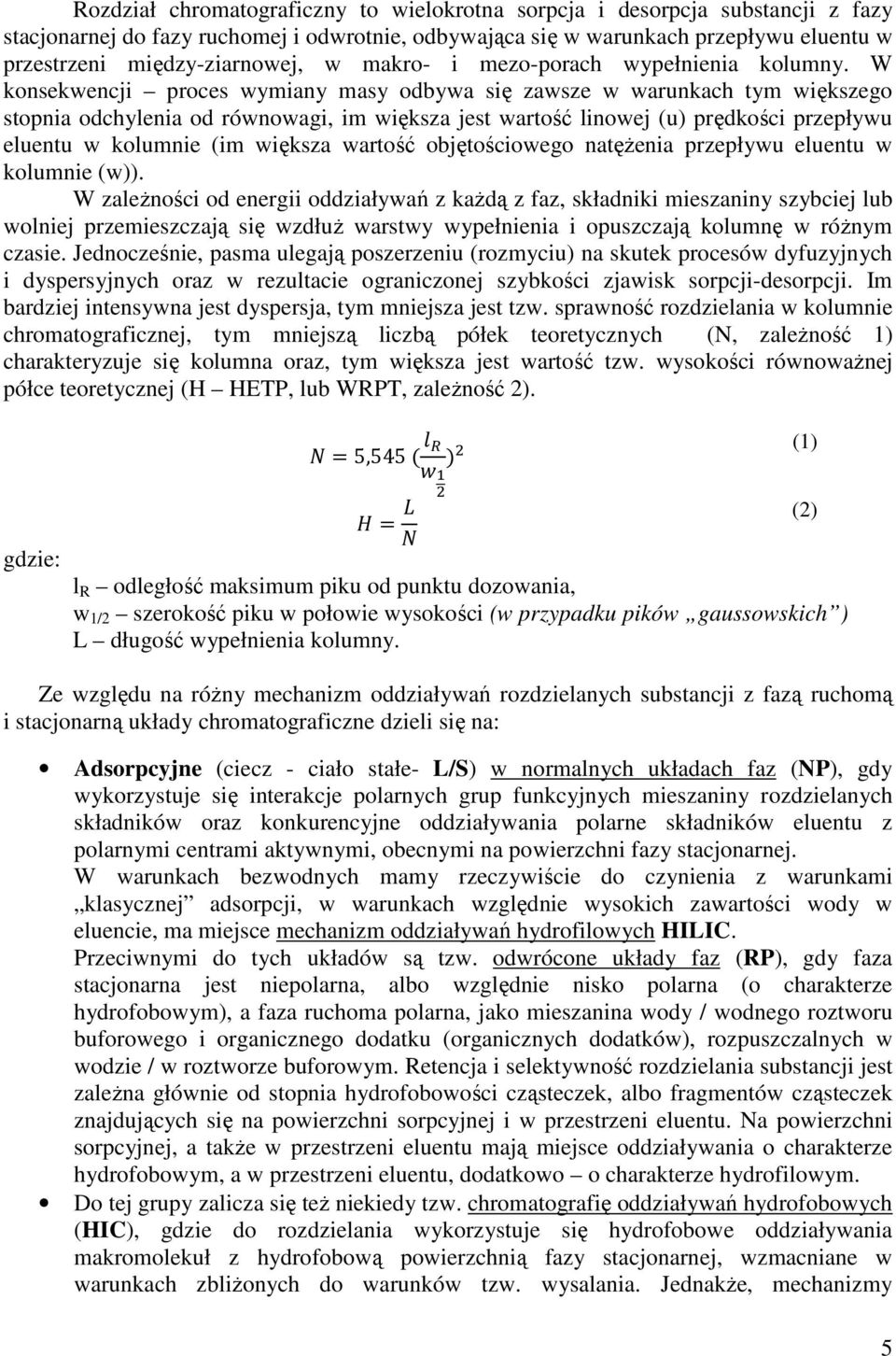 W konsekwencji proces wymiany masy odbywa się zawsze w warunkach tym większego stopnia odchylenia od równowagi, im większa jest wartość linowej (u) prędkości przepływu eluentu w kolumnie (im większa