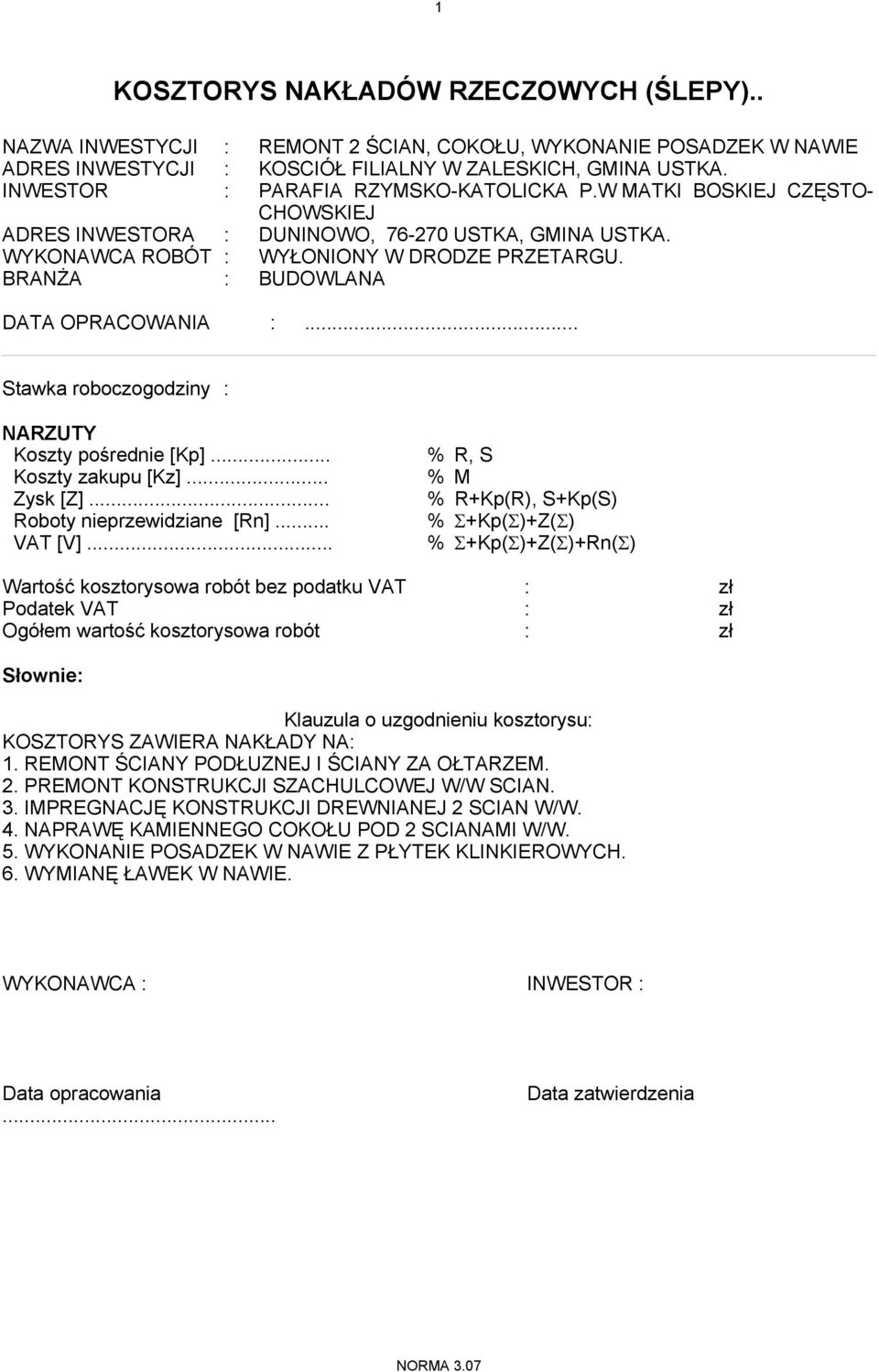 BRANŻA : BUDOWLANA DATA OPRACOWANIA :... Stawka roboczogodziny : NARZUTY Koszty pośrednie [Kp]... % R, S Koszty zakupu [Kz]... % M Zysk [Z]... % R+Kp(R), S+Kp(S) Roboty nieprzewidziane [Rn].