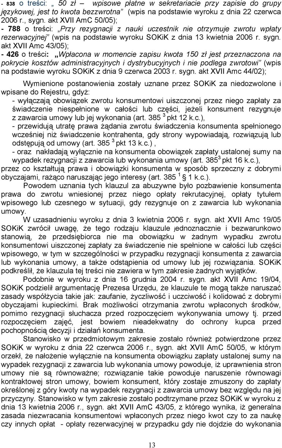 akt XVII Amc 43/05); - 426 o treści: Wpłacona w momencie zapisu kwota 150 zł jest przeznaczona na pokrycie kosztów administracyjnych i dystrybucyjnych i nie podlega zwrotowi (wpis na podstawie wyroku