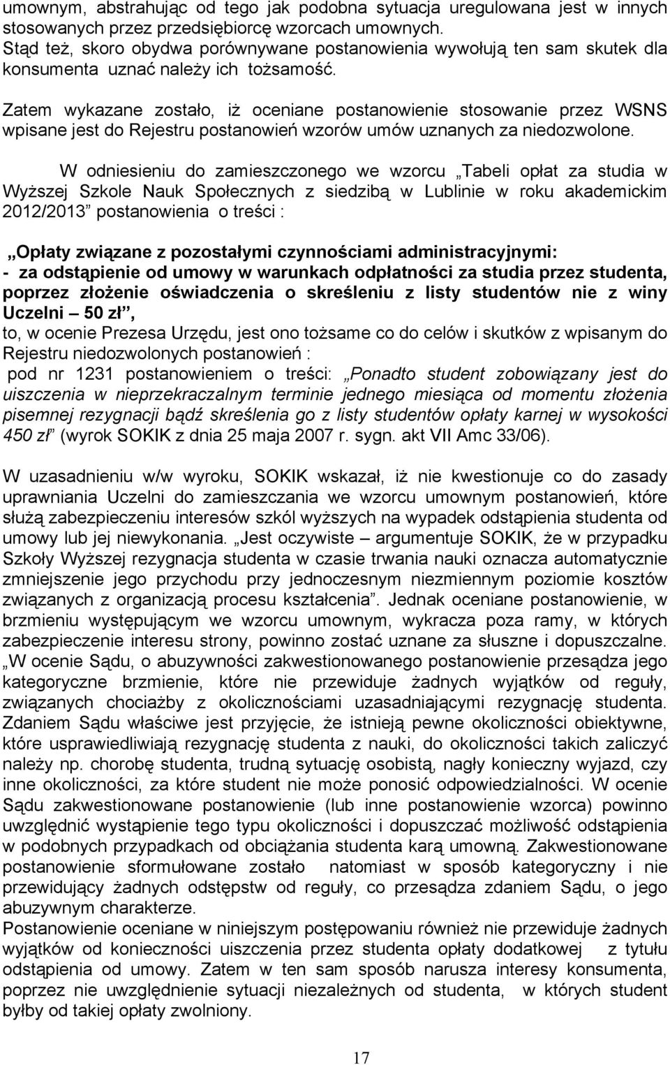 Zatem wykazane zostało, iŝ oceniane postanowienie stosowanie przez WSNS wpisane jest do Rejestru postanowień wzorów umów uznanych za niedozwolone.