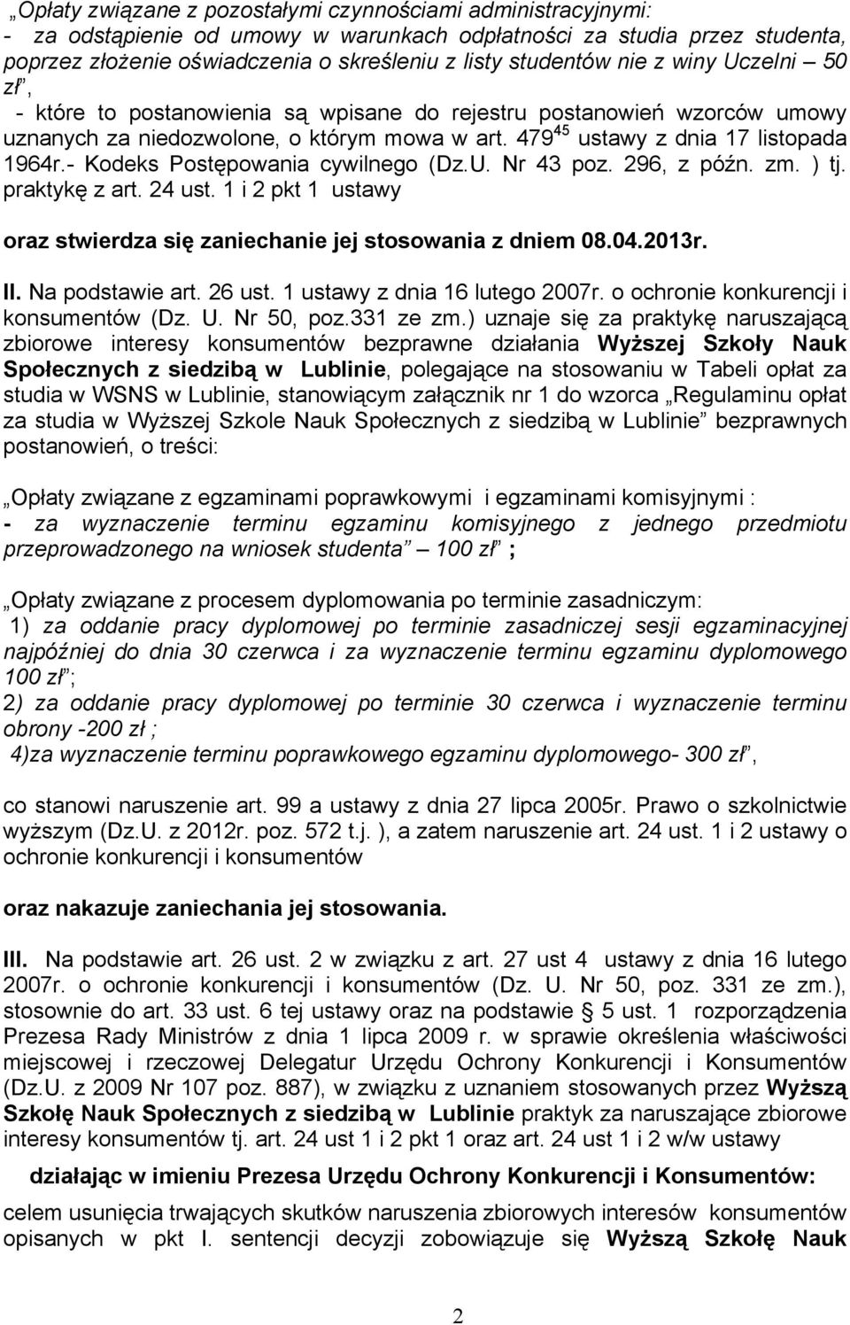 - Kodeks Postępowania cywilnego (Dz.U. Nr 43 poz. 296, z późn. zm. ) tj. praktykę z art. 24 ust. 1 i 2 pkt 1 ustawy oraz stwierdza się zaniechanie jej stosowania z dniem 08.04.2013r. II.