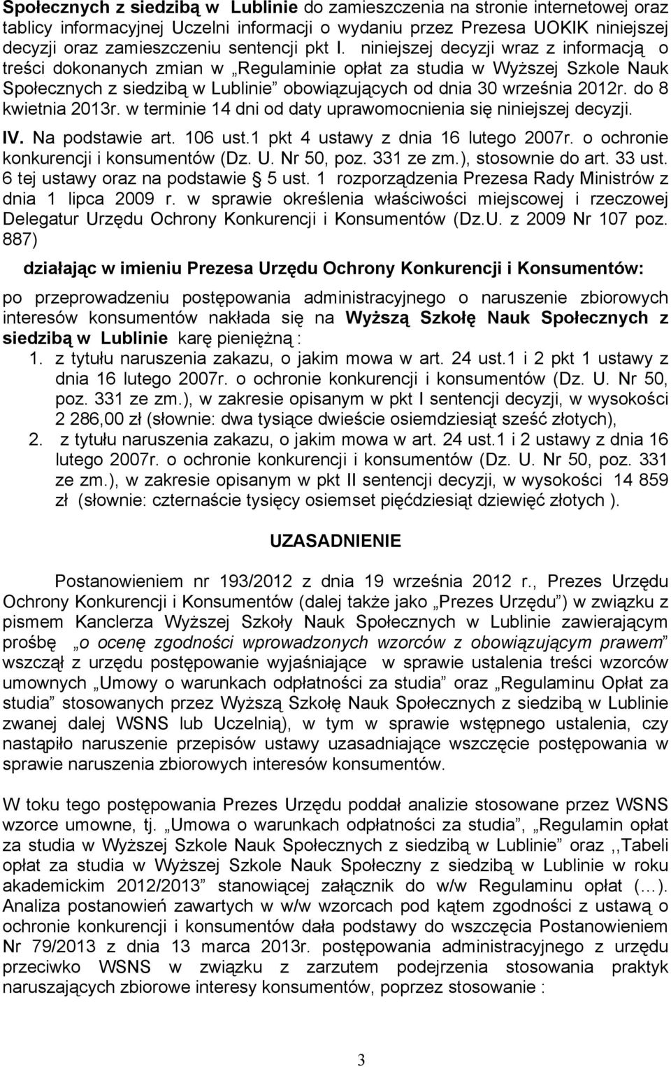 do 8 kwietnia 2013r. w terminie 14 dni od daty uprawomocnienia się niniejszej decyzji. IV. Na podstawie art. 106 ust.1 pkt 4 ustawy z dnia 16 lutego 2007r. o ochronie konkurencji i konsumentów (Dz. U.