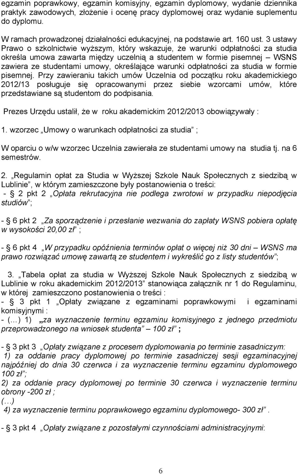 3 ustawy Prawo o szkolnictwie wyŝszym, który wskazuje, Ŝe warunki odpłatności za studia określa umowa zawarta między uczelnią a studentem w formie pisemnej WSNS zawiera ze studentami umowy,