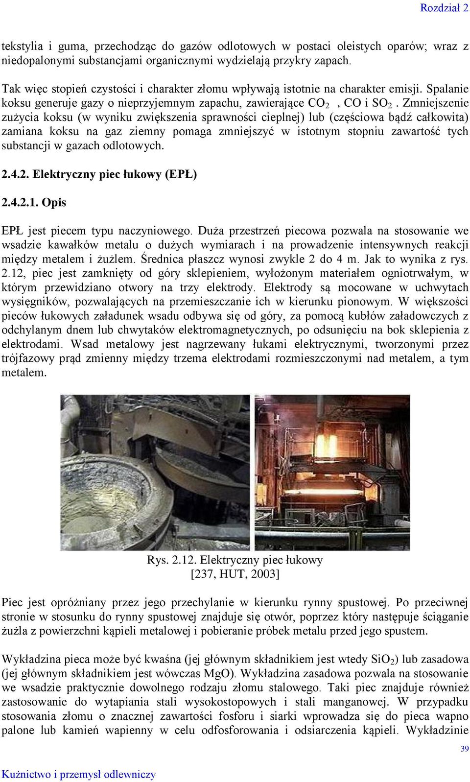Zmniejszenie zużycia koksu (w wyniku zwiększenia sprawności cieplnej) lub (częściowa bądź całkowita) zamiana koksu na gaz ziemny pomaga zmniejszyć w istotnym stopniu zawartość tych substancji w
