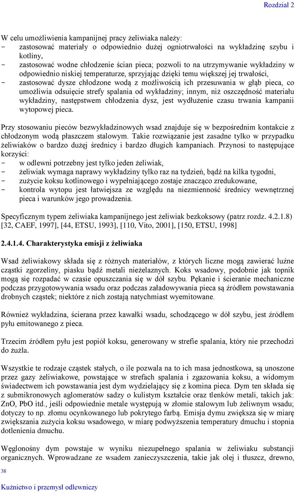 umożliwia odsuięcie strefy spalania od wykładziny; innym, niż oszczędność materiału wykładziny, następstwem chłodzenia dysz, jest wydłużenie czasu trwania kampanii wytopowej pieca.